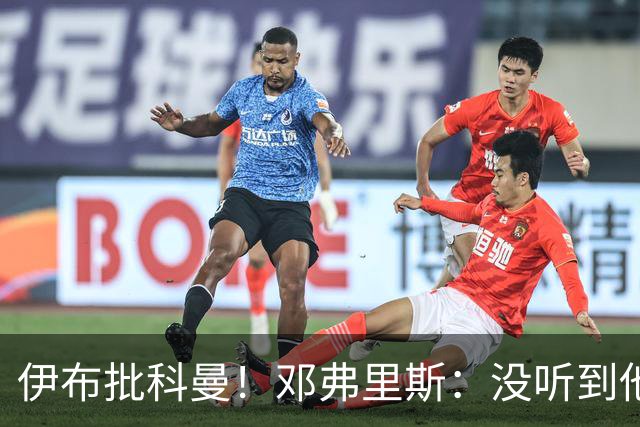伊布批科曼！邓弗里斯：没听到他说什么，我们表现不好但尽全力了